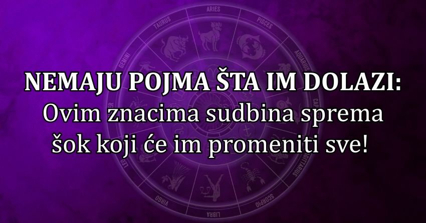 NEMAJU POJMA ŠTA IM DOLAZI: Ovim znacima sudbina sprema šok koji će im promeniti sve!
